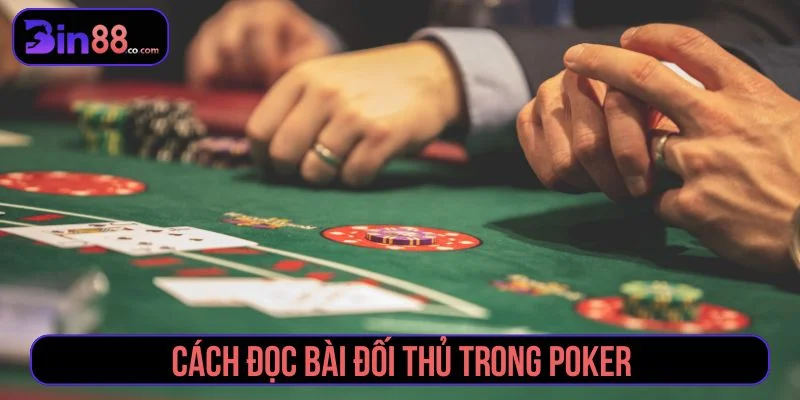 Cách Đọc Bài Đối Thủ Trong Poker Qua Hành Động Cược - AZIVO