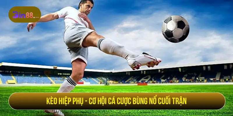 Kèo Hiệp Phụ - Cách Đọc Kèo, Loại Cược Và Lưu Ý - AZIVO