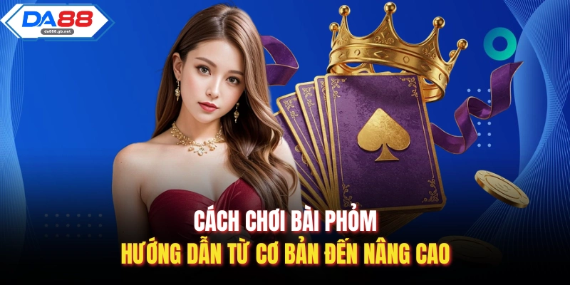 Cách Chơi Bài Phỏm| Hướng Dẫn Từ Cơ Bản Đến Nâng Cao - AZIVO