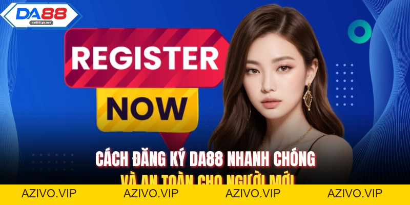 Cách Đăng Ký Da88 Nhanh Chóng Và An Toàn Cho Người Mới - AZIVO