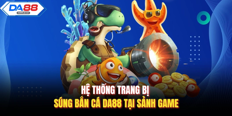 Súng Bắn Cá Da88 Và Bí Mật Kho Vũ Khí Tối Tân Nhất - AZIVO